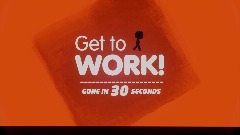 Get to WORK! - Gone in  30 Seconds