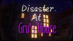 Disaster At Gru's House Demo