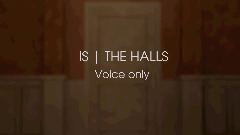 IS | THE HALLS (VOICE ONLY)