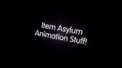 (COOL UPDATE!!!!)Item Asylum Animation Stuff!
