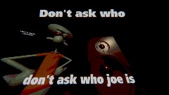 don't ask who Joe is