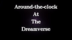 Around-the-clock at the Dreamverse trailer