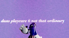 Dans playcare chapter 6 NOT THAT Ordinary