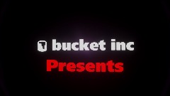 *Bucket inc intro (FINAL VERSION)