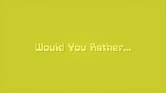 Would You Rather...?