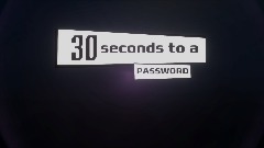 30 seconds to a PASSWORD