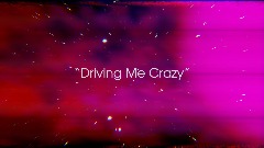 "Driving Me Crazy"