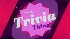 brandon-bhoy's (not so entertaining) Trivia Thing